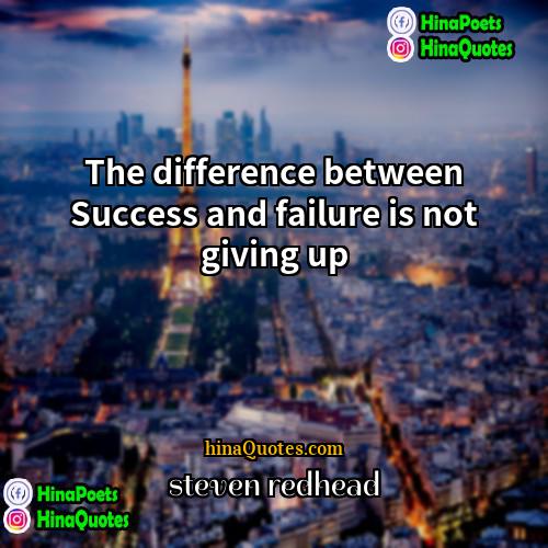 steven redhead Quotes | The difference between Success and failure is